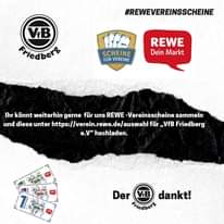 Bild könnte enthalten: Text „#REWEVEREINSSCHEINE VB Friedberg SCHEINE FÜR VEREINE REWE Dein Markt Ihr könnt weiterhin gerne für uns REWE -Vereinsscheine sammeln und diese unter https://verein.rewe.de/auswahl für „VfB Friedberg e.V" hochladen. REWE Der VB dankt! Friedberg“